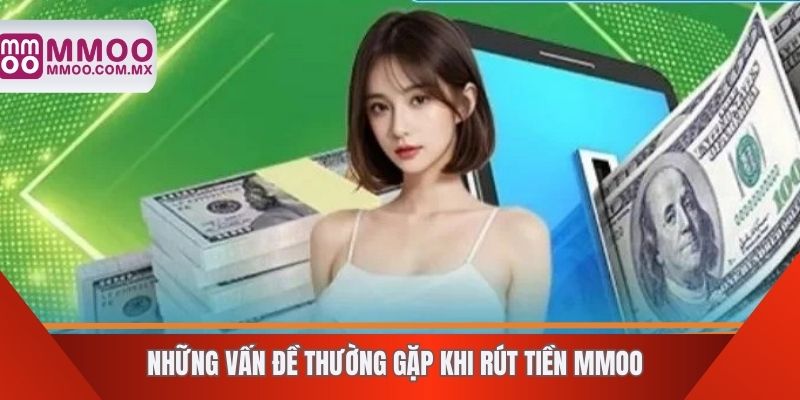 Những vấn đề thường gặp khi rút tiền MMOO