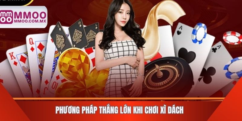 Phương pháp thắng lớn khi chơi xì dách